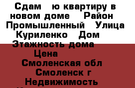Сдам 1-ю квартиру в новом доме. › Район ­ Промышленный › Улица ­ Куриленко › Дом ­ 2 › Этажность дома ­ 10 › Цена ­ 13 000 - Смоленская обл., Смоленск г. Недвижимость » Квартиры аренда   
